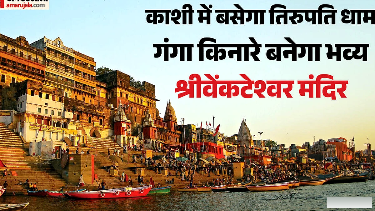 भक्तों के लिए खुशखबरी: तिरुपति की तर्ज पर काशी में बनेगा भव्य श्रीवेंकटेश्वर मंदिर, 15 एकड़ में होगा निर्माण