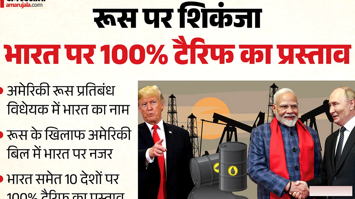 रूसी तेल खरीदना पड़ेगा महंगा: भारत समेत 10 देशों पर 100% टैरिफ लगाने की तैयारी में अमेरिका, संशोधन बिल पेश