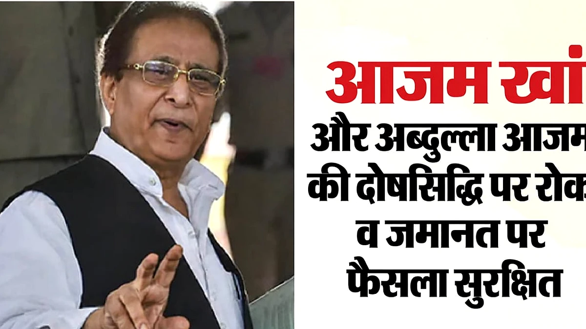 सपा नेता आजम खां और अब्दुल्ला आजम की अर्जियों पर फैसला सुरक्षित