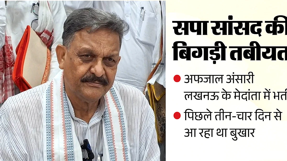 सपा सांसद अफज़ाल अंसारी की तबीयत बिगड़ी, मेदांता में भर्ती